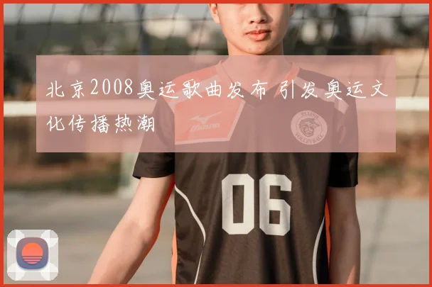 北京2008奥运歌曲发布 引发奥运文化传播热潮